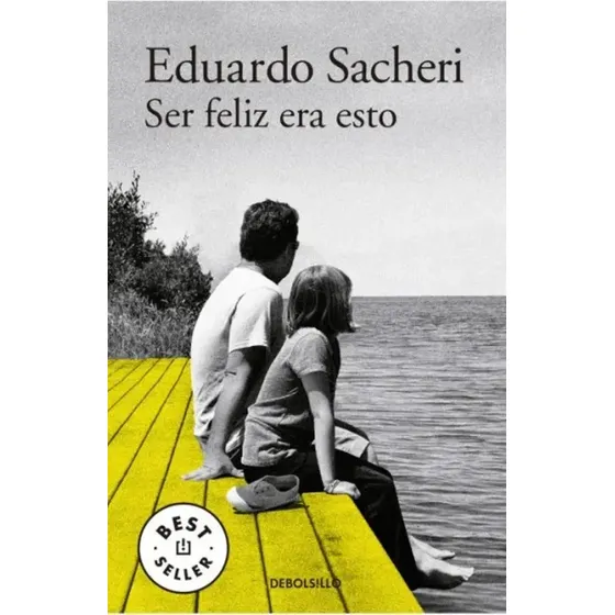 Ser Feliz Era Esto De Eduardo Sacheri Editorial Debolsillo Tapa Blanda En Español 2014